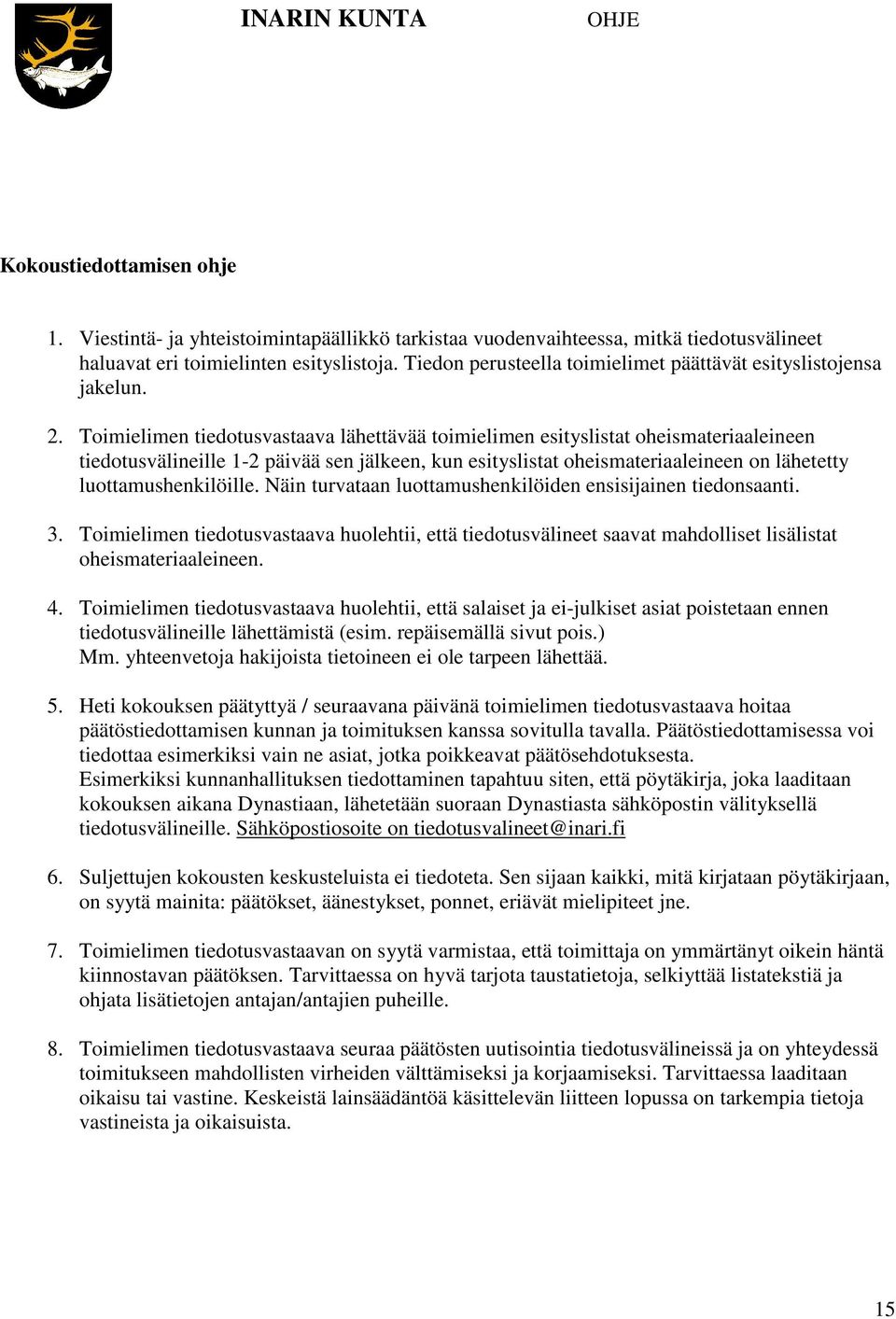 Toimielimen tiedotusvastaava lähettävää toimielimen esityslistat oheismateriaaleineen tiedotusvälineille 1-2 päivää sen jälkeen, kun esityslistat oheismateriaaleineen on lähetetty