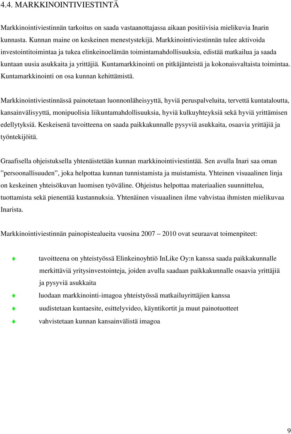 Kuntamarkkinointi on pitkäjänteistä ja kokonaisvaltaista toimintaa. Kuntamarkkinointi on osa kunnan kehittämistä.