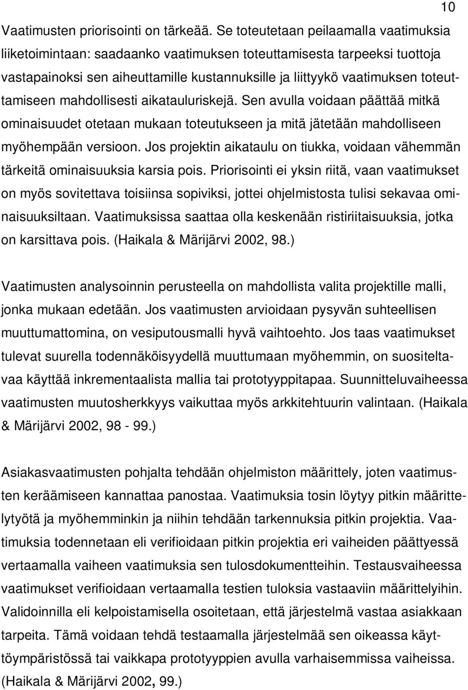 mahdollisesti aikatauluriskejä. Sen avulla voidaan päättää mitkä ominaisuudet otetaan mukaan toteutukseen ja mitä jätetään mahdolliseen myöhempään versioon.