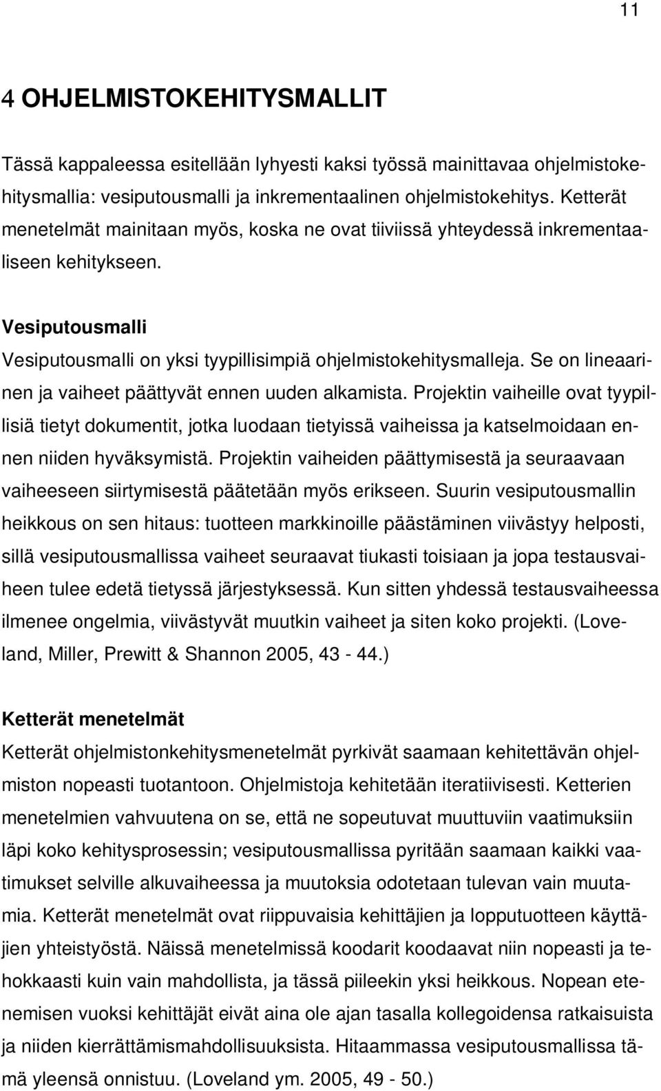 Se on lineaarinen ja vaiheet päättyvät ennen uuden alkamista. Projektin vaiheille ovat tyypillisiä tietyt dokumentit, jotka luodaan tietyissä vaiheissa ja katselmoidaan ennen niiden hyväksymistä.