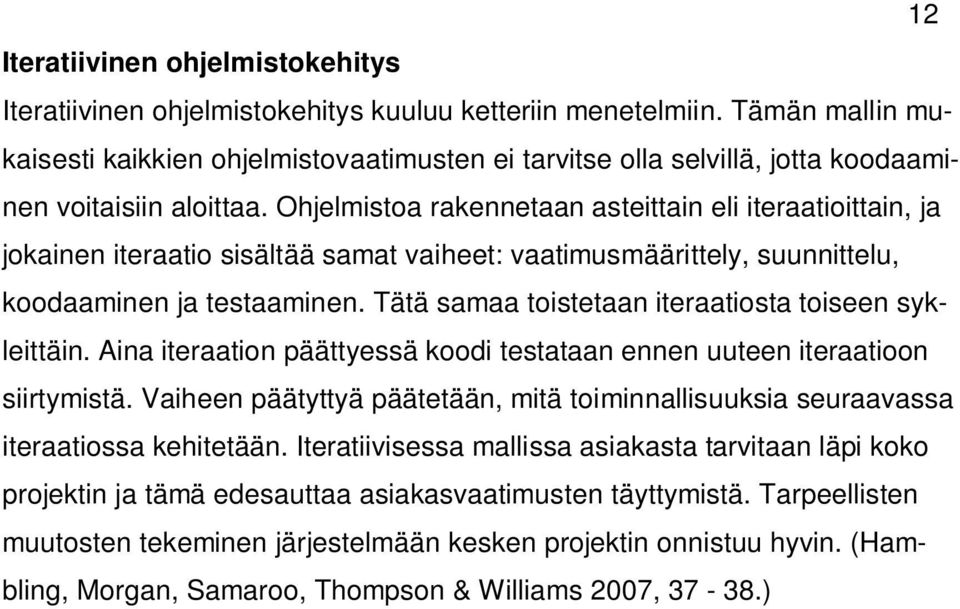 Ohjelmistoa rakennetaan asteittain eli iteraatioittain, ja jokainen iteraatio sisältää samat vaiheet: vaatimusmäärittely, suunnittelu, koodaaminen ja testaaminen.