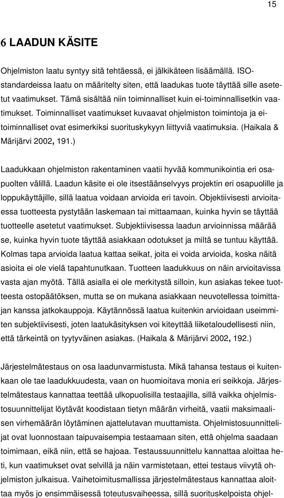 Toiminnalliset vaatimukset kuvaavat ohjelmiston toimintoja ja eitoiminnalliset ovat esimerkiksi suorituskykyyn liittyviä vaatimuksia. (Haikala & Märijärvi 2002, 191.