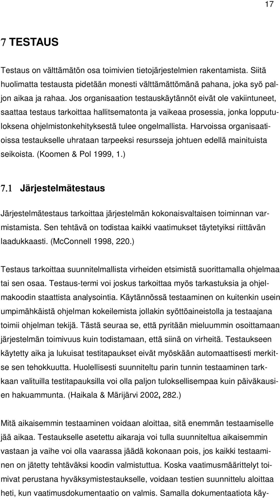 Harvoissa organisaatioissa testaukselle uhrataan tarpeeksi resursseja johtuen edellä mainituista seikoista. (Koomen & Pol 1999, 1.