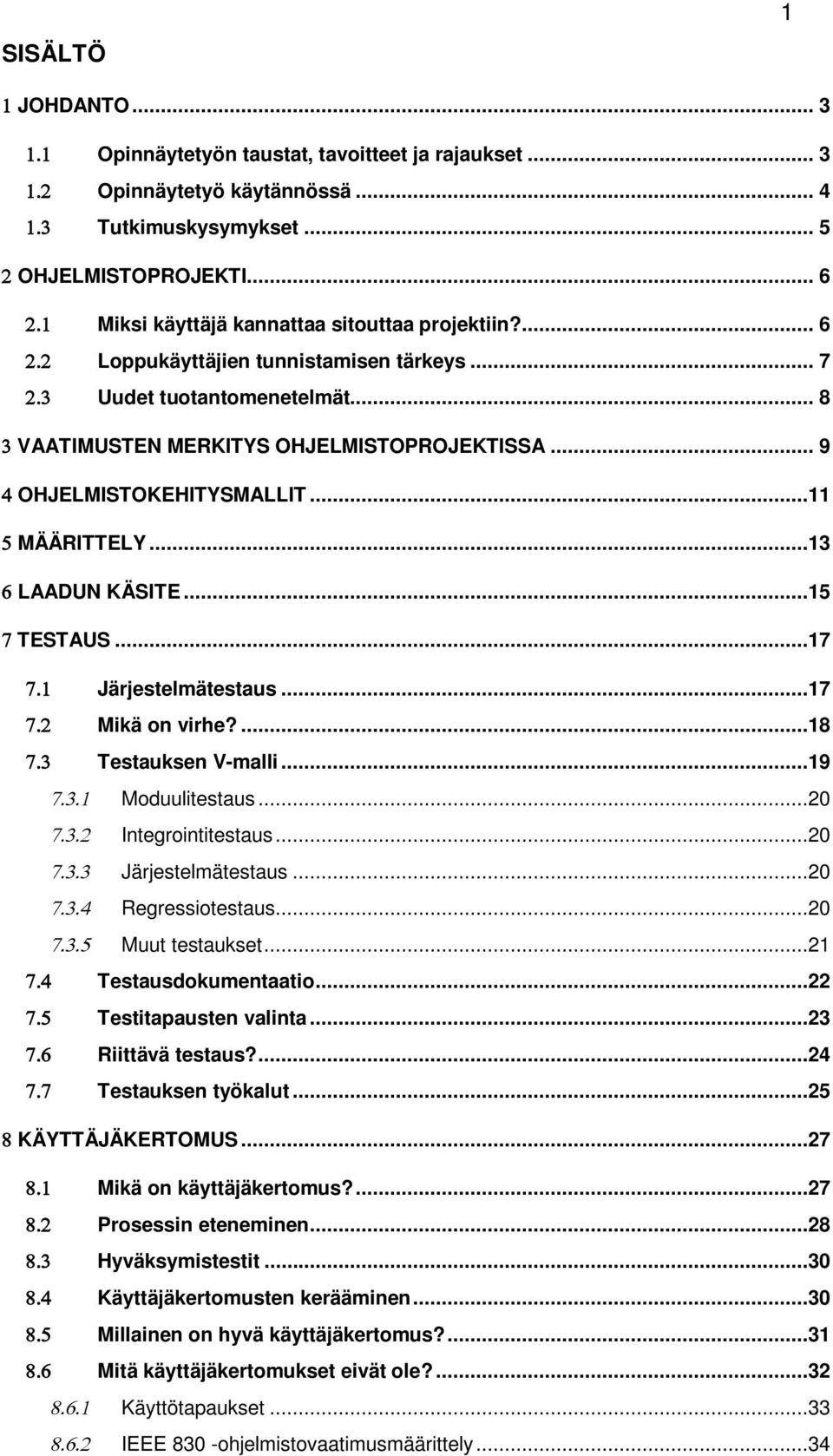 ..17 Järjestelmätestaus...17 Mikä on virhe?...18 Testauksen V-malli...19 Moduulitestaus...20 Integrointitestaus...20 Järjestelmätestaus...20 Regressiotestaus...20 Muut testaukset.