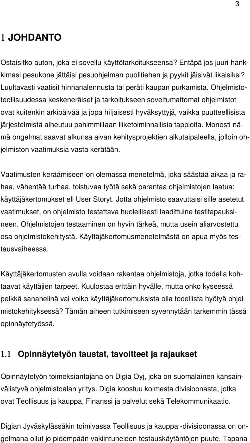 Ohjelmistoteollisuudessa keskeneräiset ja tarkoitukseen soveltumattomat ohjelmistot ovat kuitenkin arkipäivää ja jopa hiljaisesti hyväksyttyjä, vaikka puutteellisista järjestelmistä aiheutuu