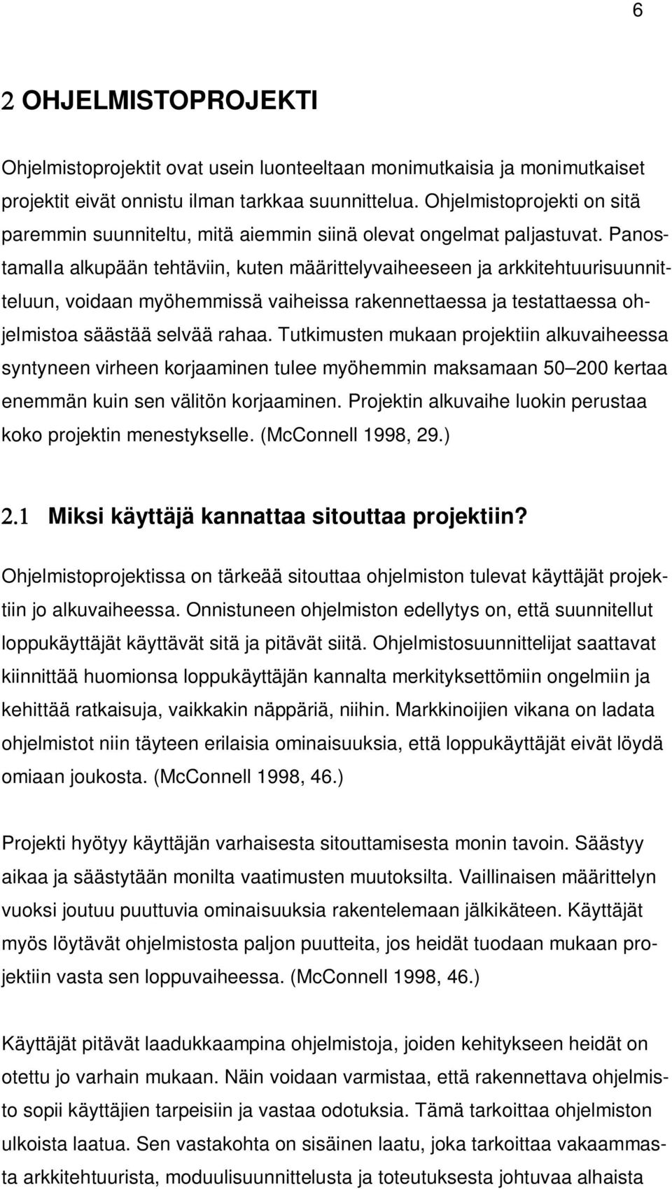 Panostamalla alkupään tehtäviin, kuten määrittelyvaiheeseen ja arkkitehtuurisuunnitteluun, voidaan myöhemmissä vaiheissa rakennettaessa ja testattaessa ohjelmistoa säästää selvää rahaa.