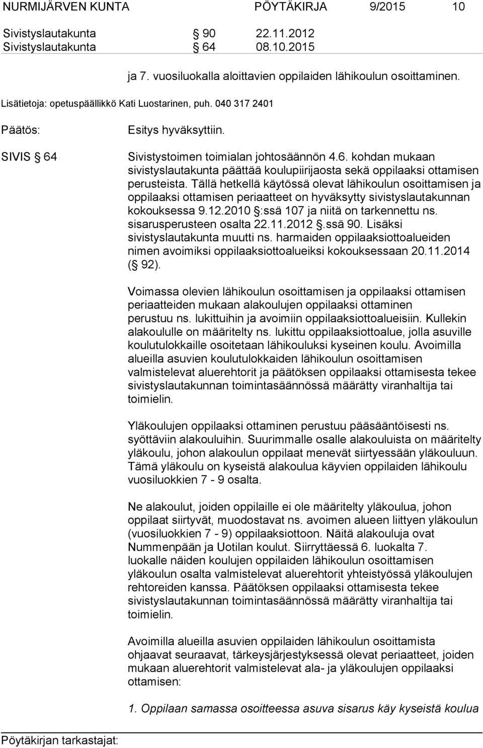 Tällä hetkellä käytössä olevat lähikoulun osoittamisen ja oppilaaksi ottamisen periaatteet on hyväksytty sivistyslautakunnan kokouksessa 9.12.2010 :ssä 107 ja niitä on tarkennettu ns.