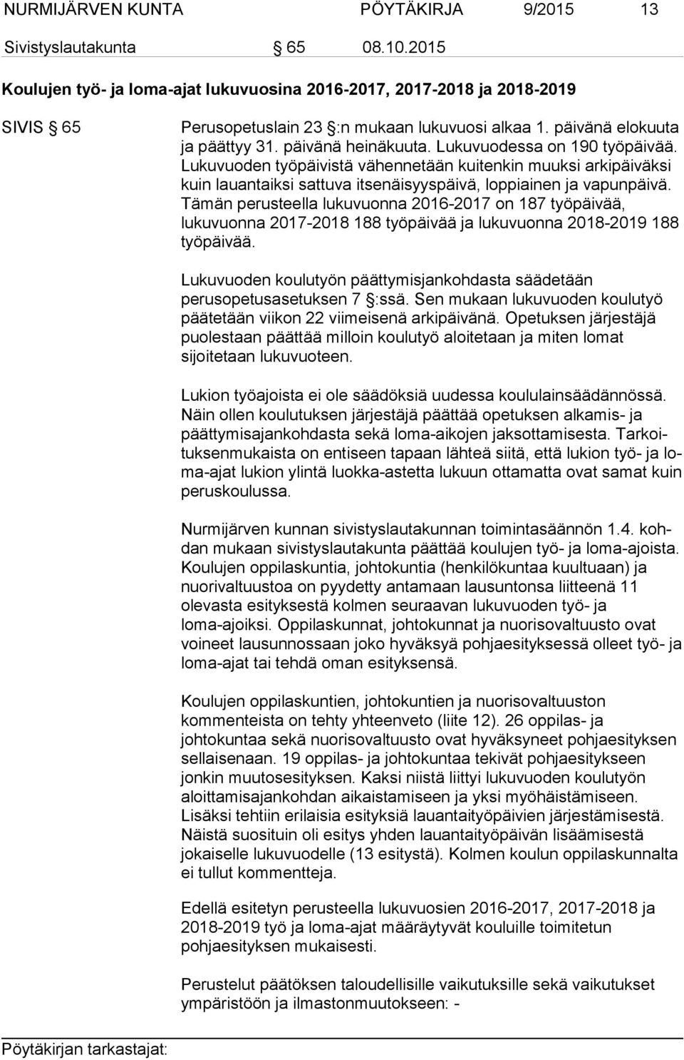 Lukuvuodessa on 190 työpäivää. Lukuvuoden työpäivistä vähennetään kuitenkin muuksi arkipäiväksi kuin lauantaiksi sattuva itsenäisyyspäivä, loppiainen ja vapunpäivä.