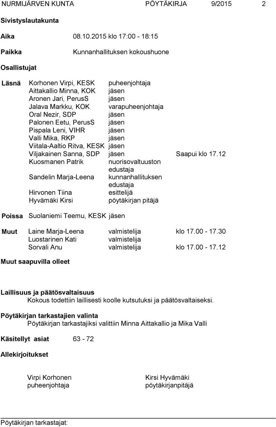 varapuheenjohtaja Oral Nezir, SDP jäsen Palonen Eetu, PerusS jäsen Pispala Leni, VIHR jäsen Valli Mika, RKP jäsen Viitala-Aaltio Ritva, KESK jäsen Viljakainen Sanna, SDP jäsen Saapui klo 17.