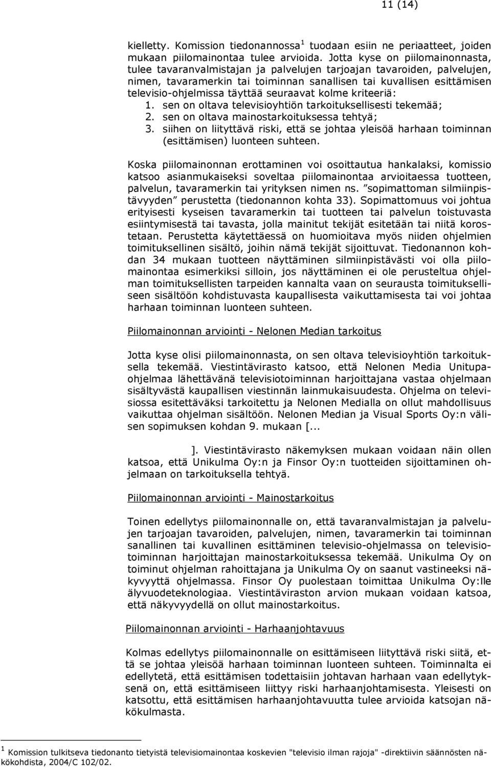 täyttää seuraavat kolme kriteeriä: 1. sen on oltava televisioyhtiön tarkoituksellisesti tekemää; 2. sen on oltava mainostarkoituksessa tehtyä; 3.