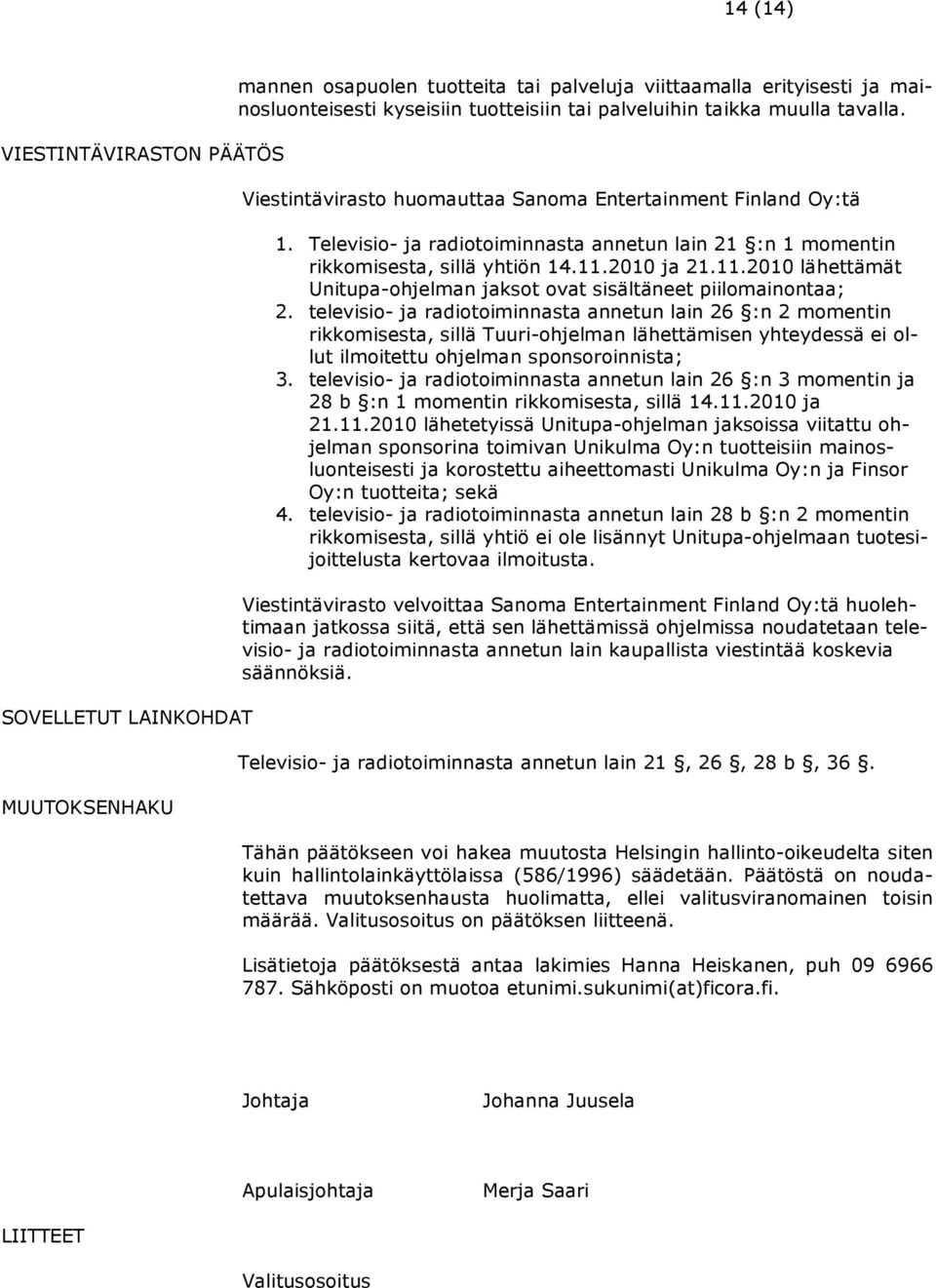 2010 ja 21.11.2010 lähettämät Unitupa-ohjelman jaksot ovat sisältäneet piilomainontaa; 2.