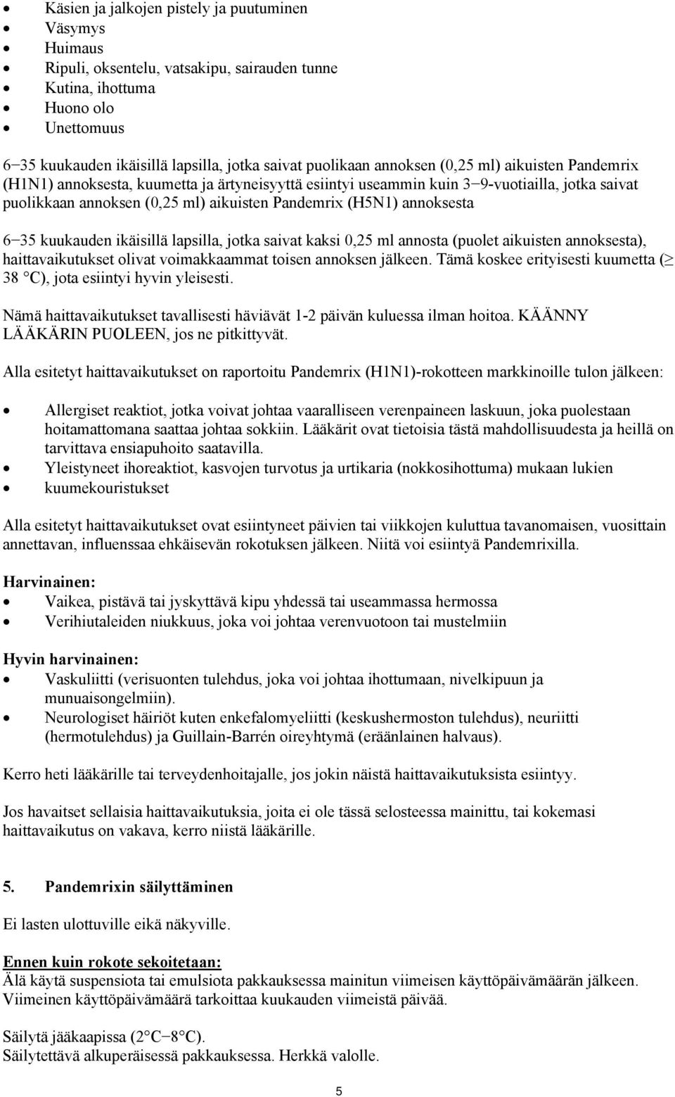 annoksesta 6 35 kuukauden ikäisillä lapsilla, jotka saivat kaksi 0,25 ml annosta (puolet aikuisten annoksesta), haittavaikutukset olivat voimakkaammat toisen annoksen jälkeen.