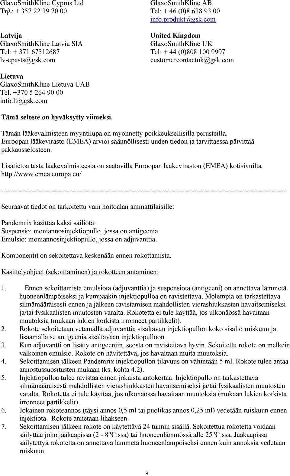 Tämän lääkevalmisteen myyntilupa on myönnetty poikkeuksellisilla perusteilla. Euroopan lääkevirasto (EMEA) arvioi säännöllisesti uuden tiedon ja tarvittaessa päivittää pakkausselosteen.