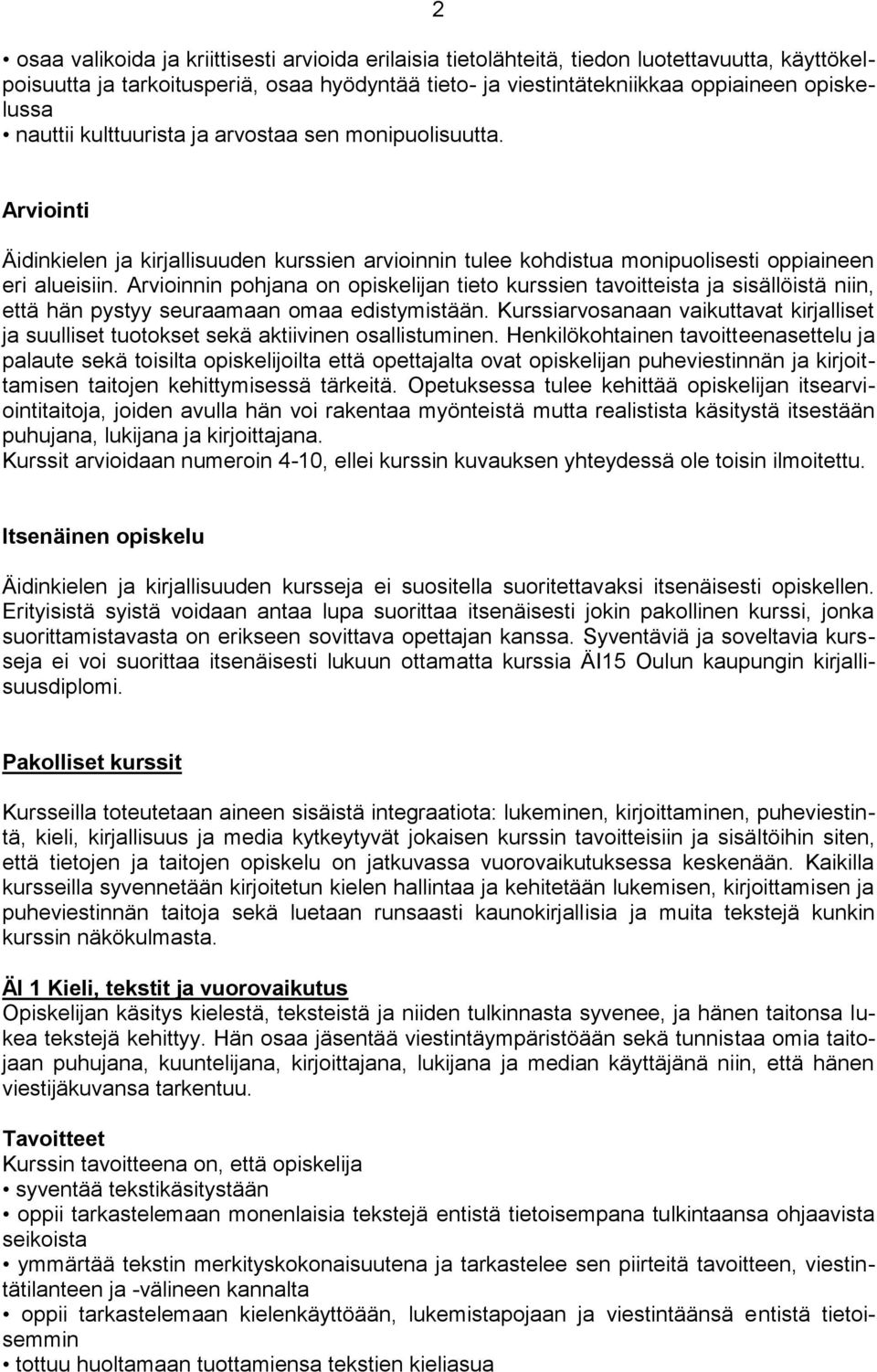 Arvioinnin pohjana on opiskelijan tieto kurssien tavoitteista ja sisällöistä niin, että hän pystyy seuraamaan omaa edistymistään.