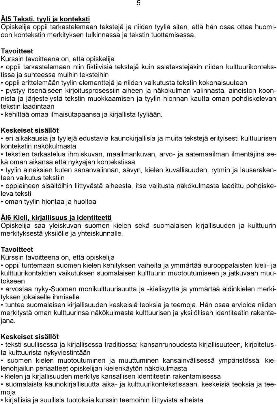 kokonaisuuteen pystyy itsenäiseen kirjoitusprosessiin aiheen ja näkökulman valinnasta, aineiston koonnista ja järjestelystä tekstin muokkaamisen ja tyylin hionnan kautta oman pohdiskelevan tekstin