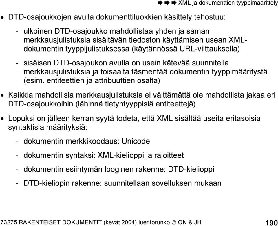 entiteettien ja attribuuttien osalta) Kaikkia mahdollisia merkkausjulistuksia ei välttämättä ole mahdollista jakaa eri DTD-osajoukkoihin (lähinnä tietyntyyppisiä entiteettejä) Lopuksi on jälleen
