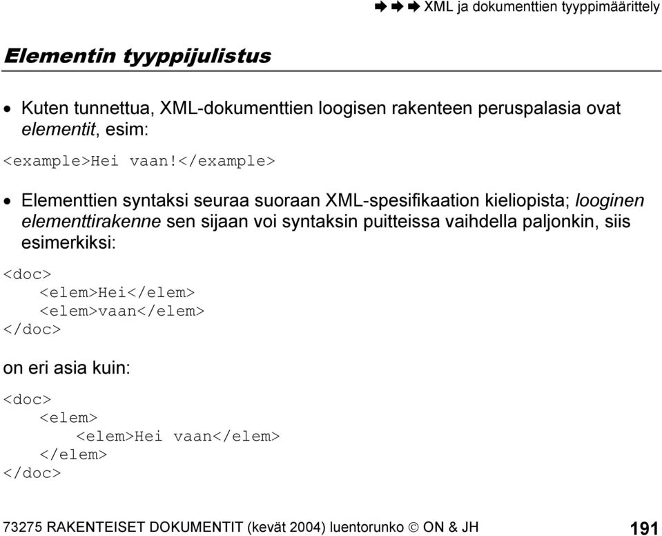 </example> Elementtien syntaksi seuraa suoraan XML-spesifikaation kieliopista; looginen elementtirakenne sen sijaan voi