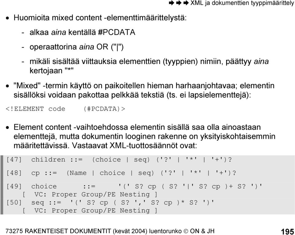 ELEMENT code (#PCDATA)> Element content -vaihtoehdossa elementin sisällä saa olla ainoastaan elementtejä, mutta dokumentin looginen rakenne on yksityiskohtaisemmin määritettävissä.