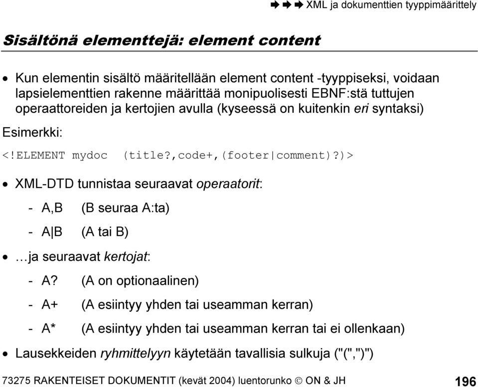 )> XML-DTD tunnistaa seuraavat operaatorit: - A,B (B seuraa A:ta) - A B (A tai B) ja seuraavat kertojat: - A?