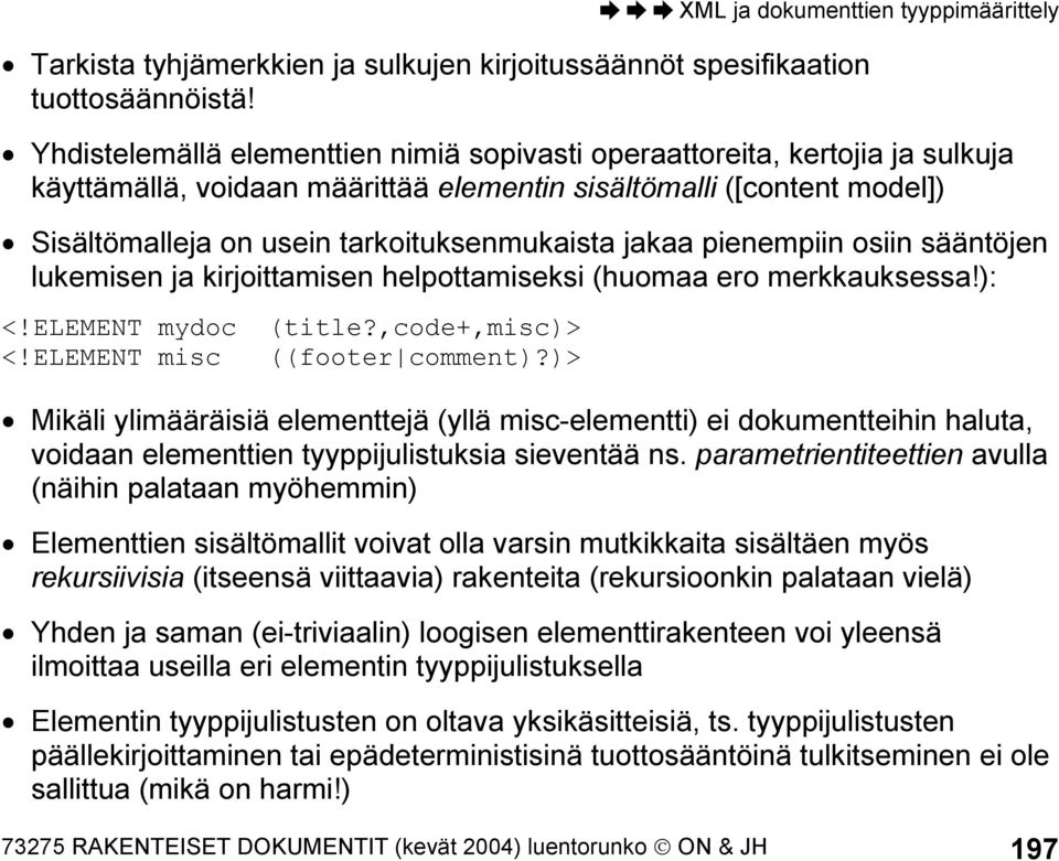 jakaa pienempiin osiin sääntöjen lukemisen ja kirjoittamisen helpottamiseksi (huomaa ero merkkauksessa!): <!ELEMENT mydoc (title?,code+,misc)> <!ELEMENT misc ((footer comment)?