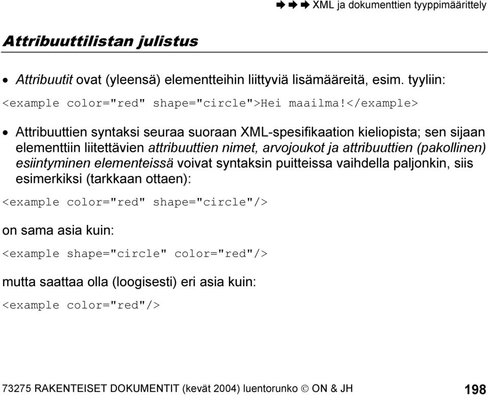 (pakollinen) esiintyminen elementeissä voivat syntaksin puitteissa vaihdella paljonkin, siis esimerkiksi (tarkkaan ottaen): <example color="red" shape="circle"/> on