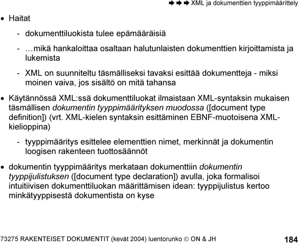 (vrt. XML-kielen syntaksin esittäminen EBNF-muotoisena XMLkielioppina) - tyyppimääritys esittelee elementtien nimet, merkinnät ja dokumentin loogisen rakenteen tuottosäännöt dokumentin tyyppimääritys