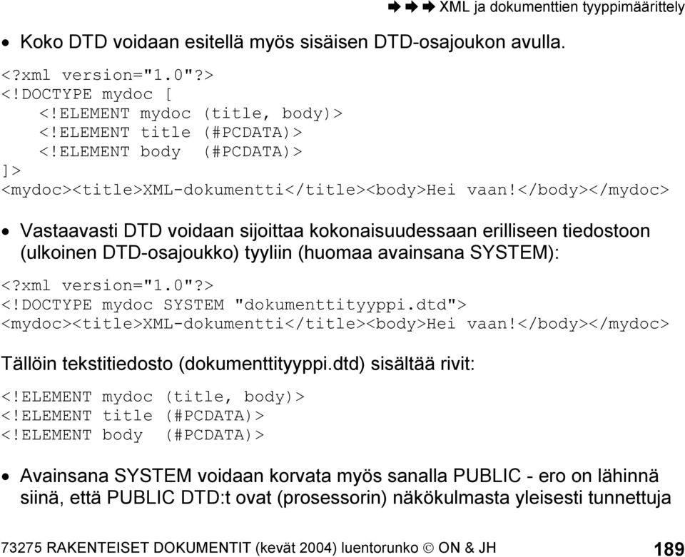</body></mydoc> Vastaavasti DTD voidaan sijoittaa kokonaisuudessaan erilliseen tiedostoon (ulkoinen DTD-osajoukko) tyyliin (huomaa avainsana SYSTEM): <?xml version="1.0"?> <!