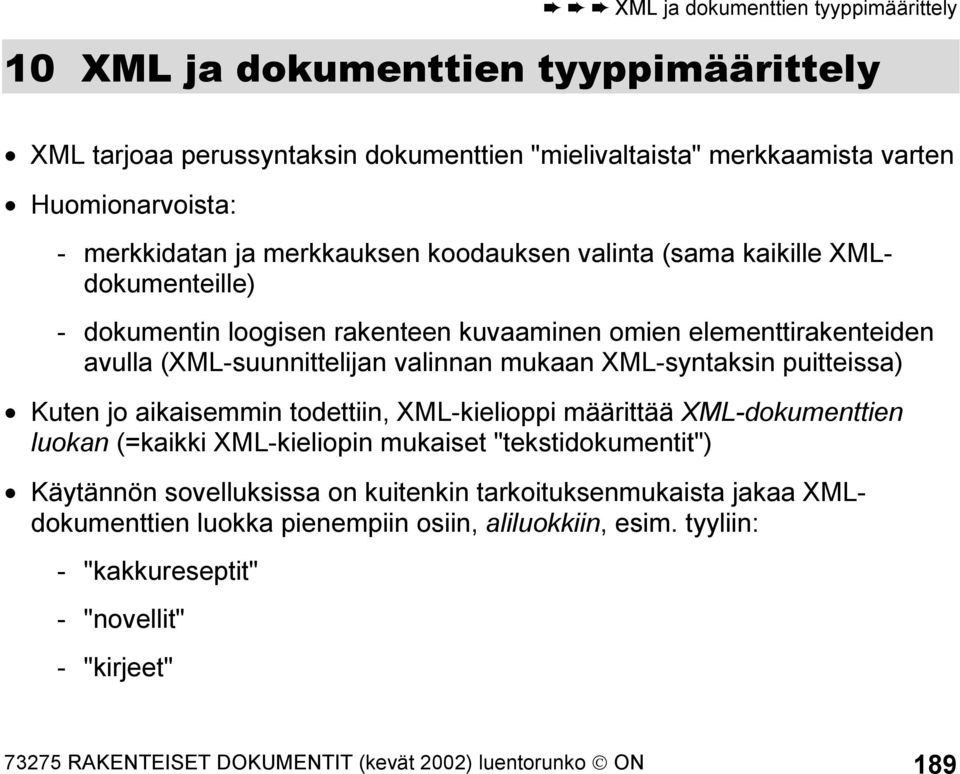 XML-syntaksin puitteissa) Kuten jo aikaisemmin todettiin, XML-kielioppi määrittää XML-dokumenttien luokan (=kaikki XML-kieliopin mukaiset "tekstidokumentit") Käytännön sovelluksissa on