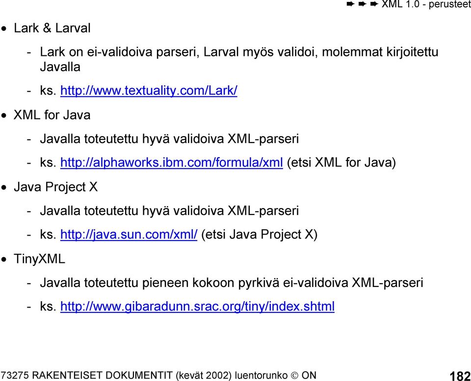 com/formula/xml (etsi XML for Java) Java Project X - Javalla toteutettu hyvä validoiva XML-parseri - ks. http://java.sun.