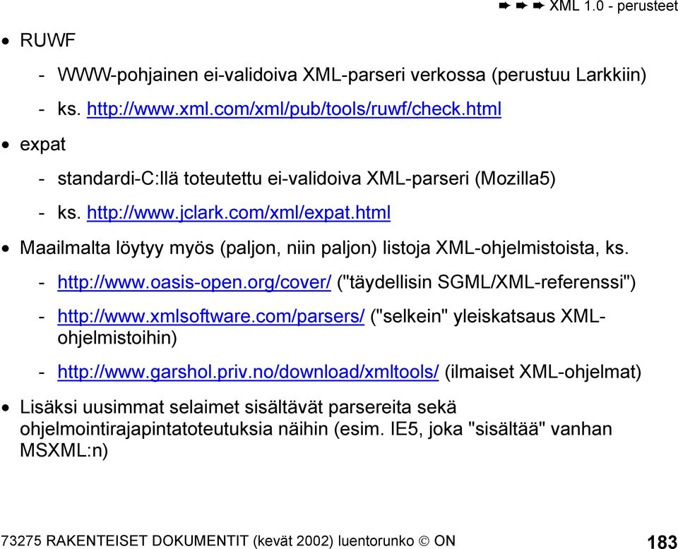 html Maailmalta löytyy myös (paljon, niin paljon) listoja XML-ohjelmistoista, ks. - http://www.oasis-open.org/cover/ ("täydellisin SGML/XML-referenssi") - http://www.xmlsoftware.