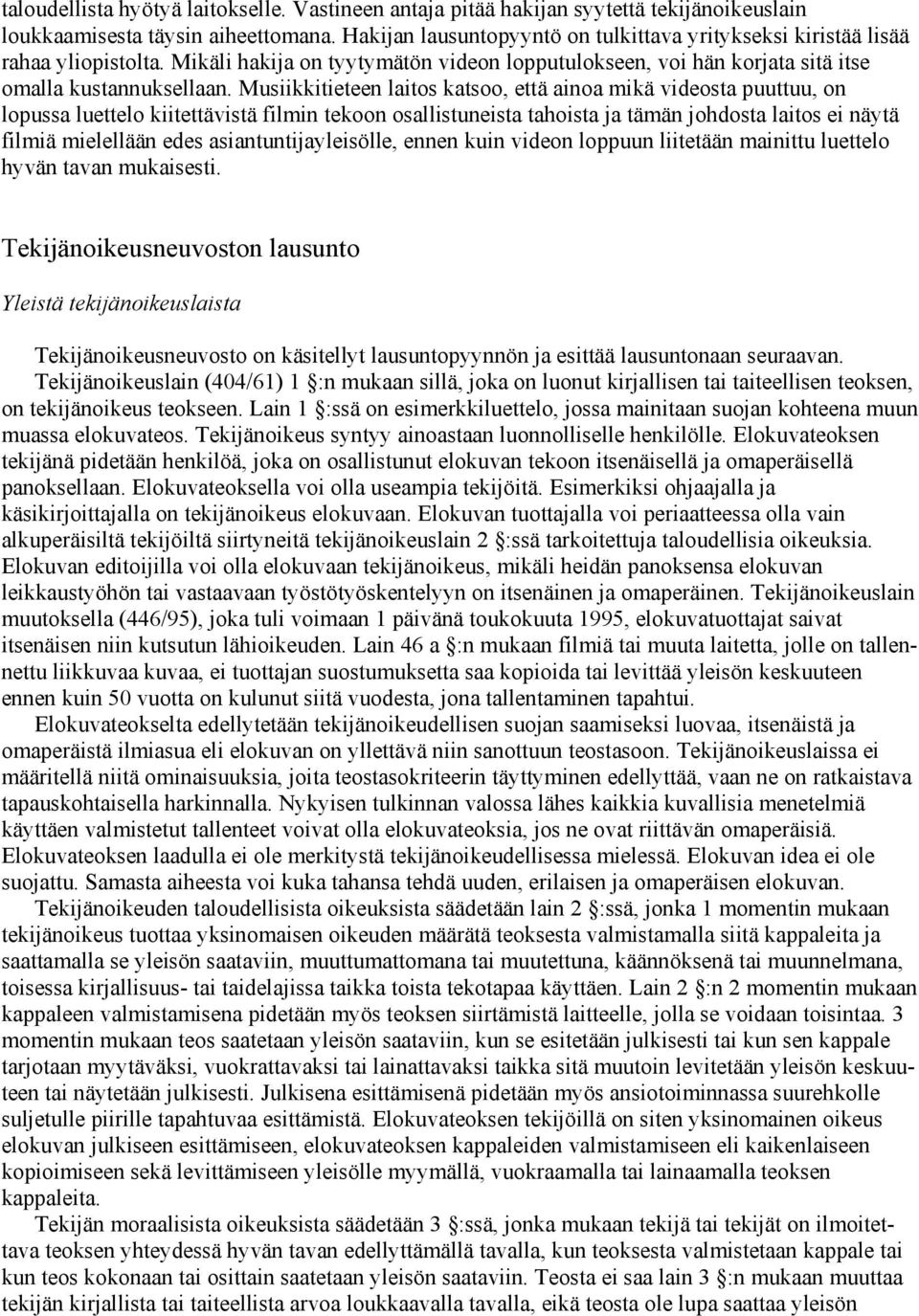 Musiikkitieteen laitos katsoo, että ainoa mikä videosta puuttuu, on lopussa luettelo kiitettävistä filmin tekoon osallistuneista tahoista ja tämän johdosta laitos ei näytä filmiä mielellään edes