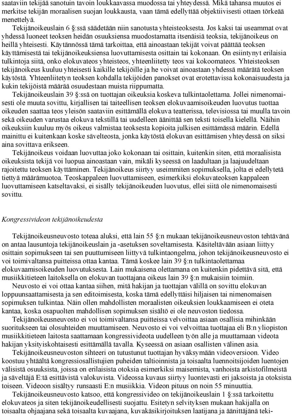 Jos kaksi tai useammat ovat yhdessä luoneet teoksen heidän osuuksiensa muodostamatta itsenäisiä teoksia, tekijänoikeus on heillä yhteisesti.