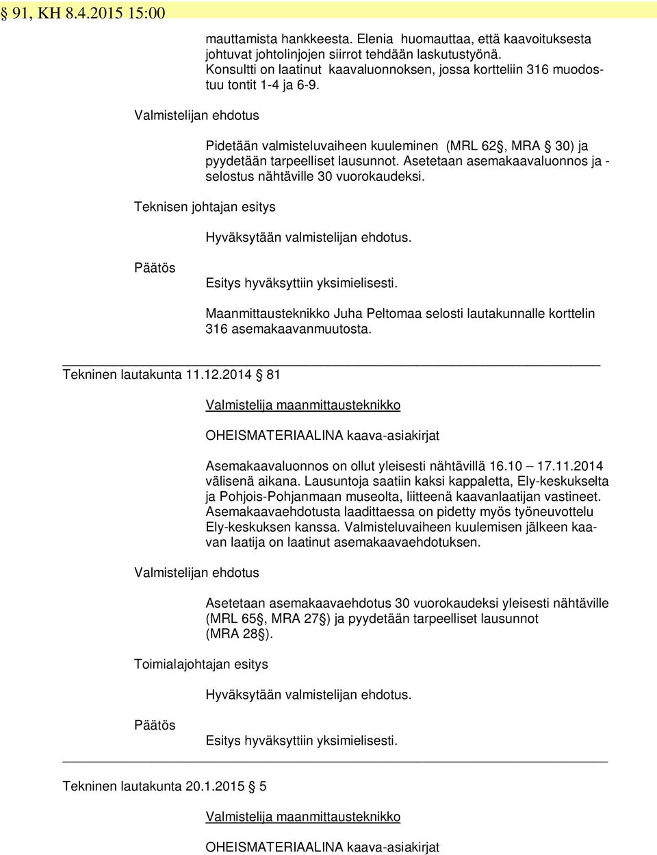 Asetetaan asemakaavaluonnos ja - selostus nähtäville 30 vuorokaudeksi. Teknisen johtajan esitys Maanmittausteknikko Juha Peltomaa selosti lautakunnalle korttelin 316 asemakaavanmuutosta.