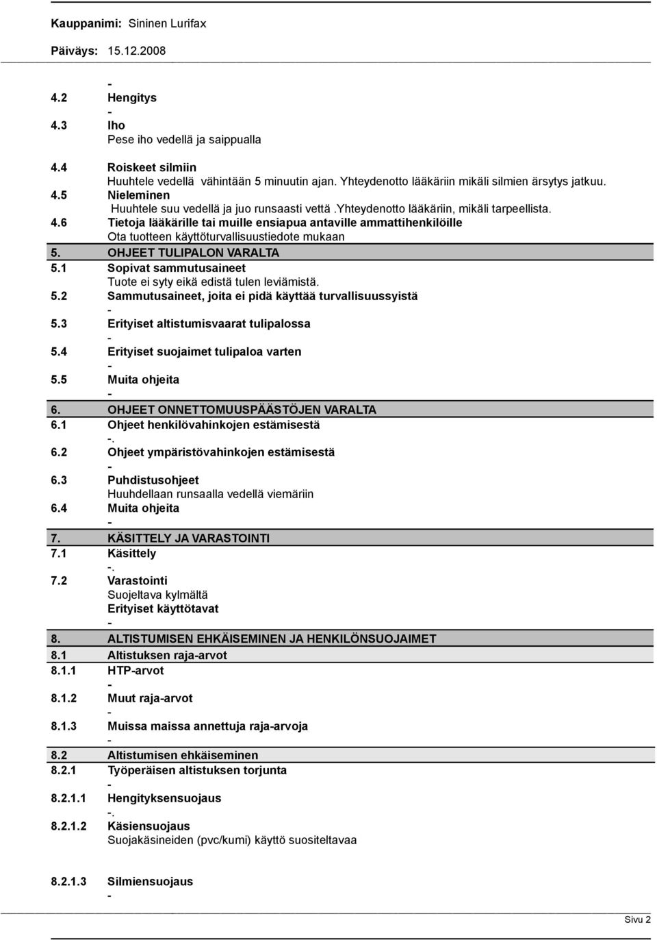 1 Sopivat sammutusaineet Tuote ei syty eikä edistä tulen leviämistä. 5.2 Sammutusaineet, joita ei pidä käyttää turvallisuussyistä 5.3 Erityiset altistumisvaarat tulipalossa 5.