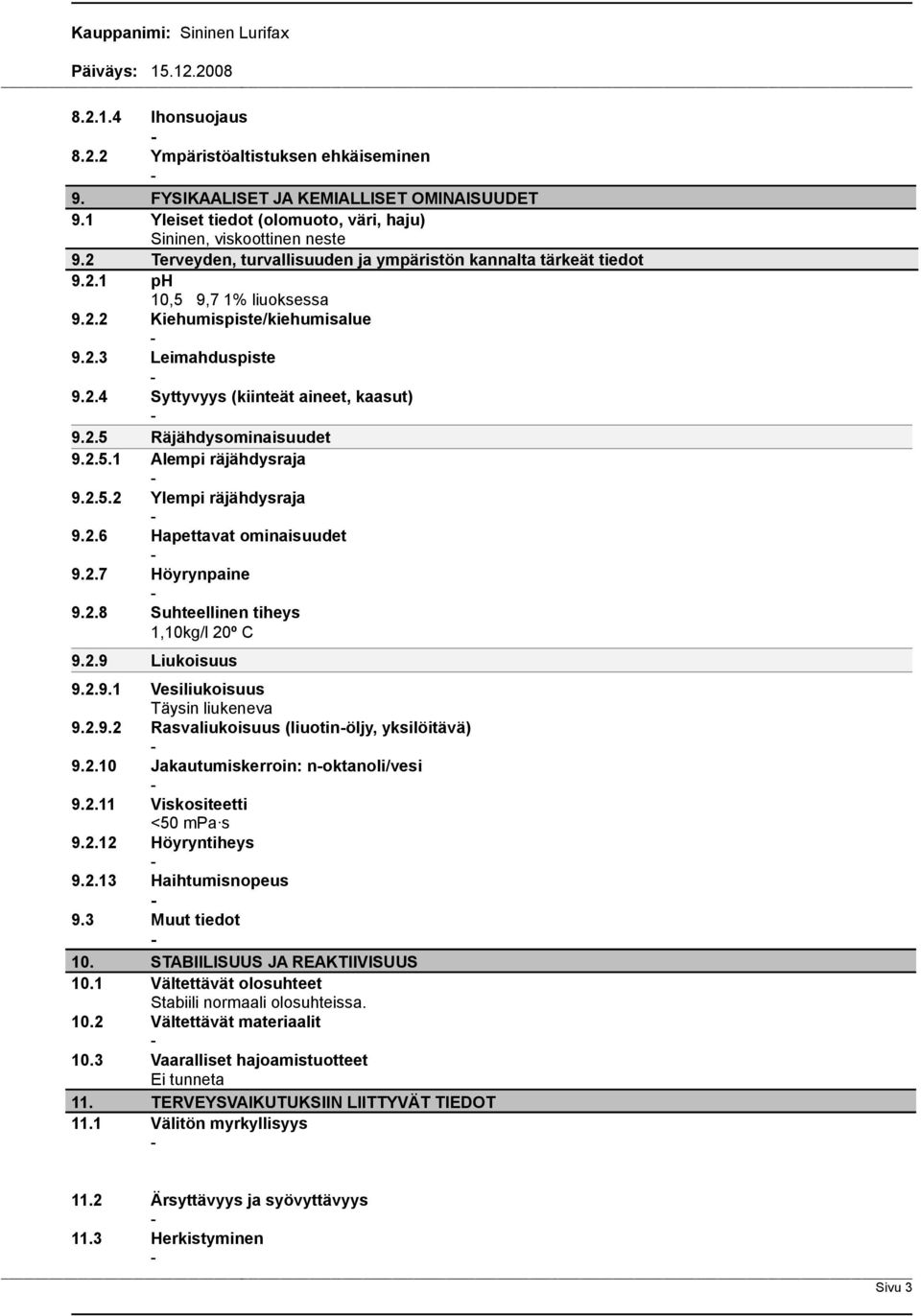 2.5.1 Alempi räjähdysraja 9.2.5.2 Ylempi räjähdysraja 9.2.6 Hapettavat ominaisuudet 9.2.7 Höyrynpaine 9.2.8 Suhteellinen tiheys 1,10kg/l 20º C 9.2.9 Liukoisuus 9.2.9.1 Vesiliukoisuus Täysin liukeneva 9.