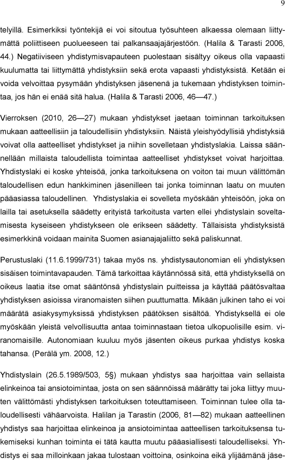 Ketään ei voida velvoittaa pysymään yhdistyksen jäsenenä ja tukemaan yhdistyksen toimintaa, jos hän ei enää sitä halua. (Halila & Tarasti 2006, 46 47.