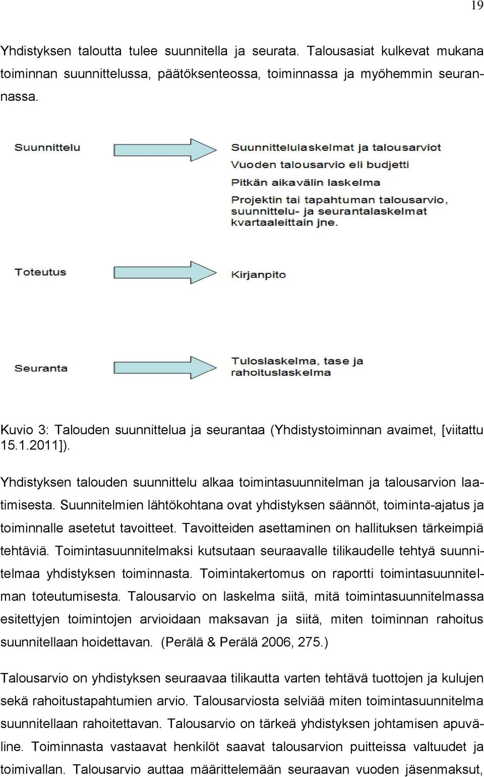 Suunnitelmien lähtökohtana ovat yhdistyksen säännöt, toiminta-ajatus ja toiminnalle asetetut tavoitteet. Tavoitteiden asettaminen on hallituksen tärkeimpiä tehtäviä.