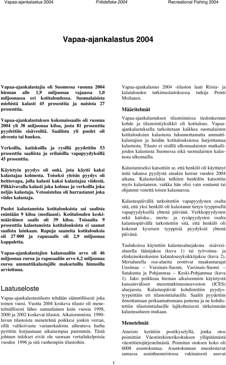 Saaliista yli puolet oli ahventa tai haukea. Verkoilla, katiskoilla ja rysillä pyydettiin 53 prosenttia saaliista ja erilaisilla vapapyydyksillä 45 prosenttia.