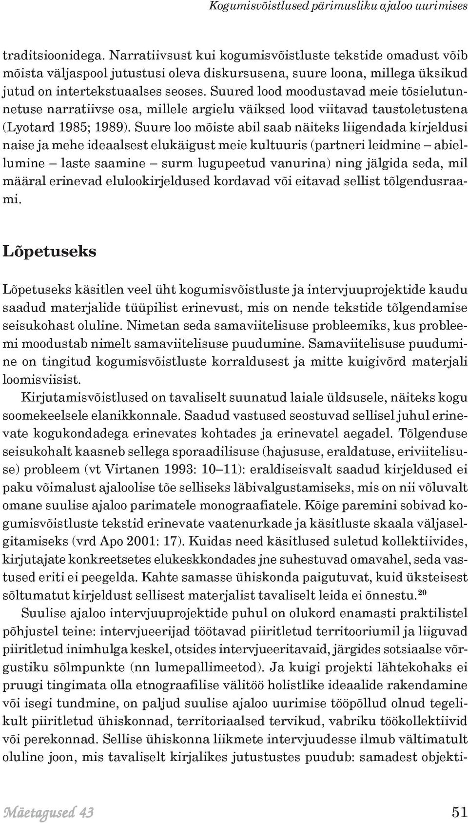 Suured lood moodustavad meie tõsielutunnetuse narratiivse osa, millele argielu väiksed lood viitavad taustoletustena (Lyotard 1985; 1989).