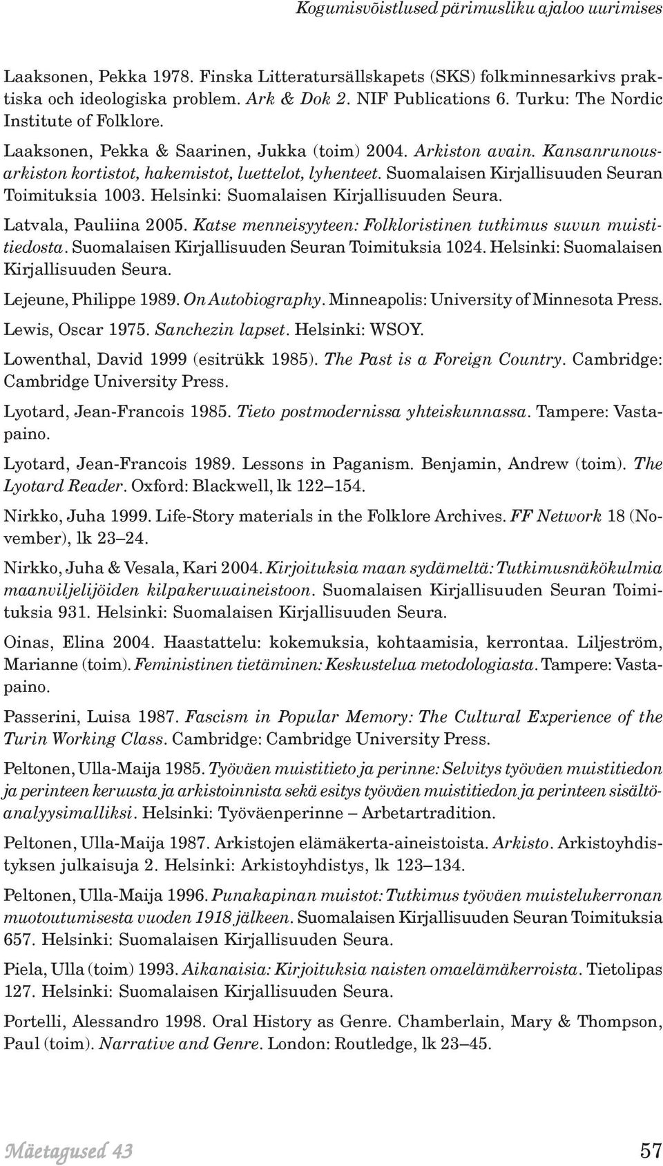 Suomalaisen Kirjallisuuden Seuran Toimituksia 1003. Helsinki: Suomalaisen Kirjallisuuden Seura. Latvala, Pauliina 2005. Katse menneisyyteen: Folkloristinen tutkimus suvun muistitiedosta.