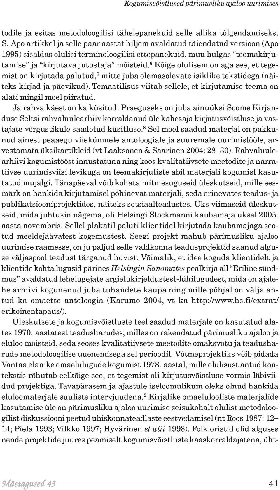 6 Kõige olulisem on aga see, et tegemist on kirjutada palutud, 7 mitte juba olemasolevate isiklike tekstidega (näiteks kirjad ja päevikud).