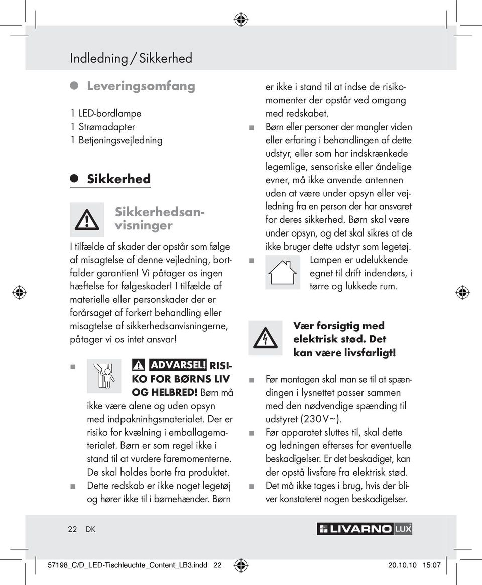 I tilfælde af materielle eller personskader der er forårsaget af forkert behandling eller misagtelse af sikkerhedsanvisningerne, påtager vi os intet ansvar! Advarsel!