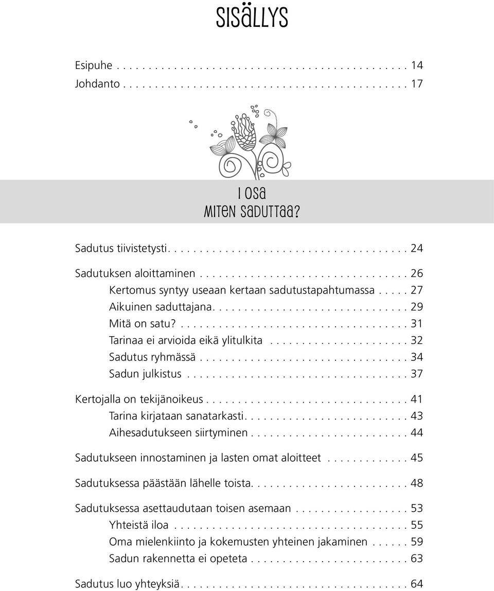 ..41 Tarina kirjataan sanatarkasti....43 Aihesadutukseen siirtyminen...44 Sadutukseen innostaminen ja lasten omat aloitteet...45 Sadutuksessa päästään lähelle toista.