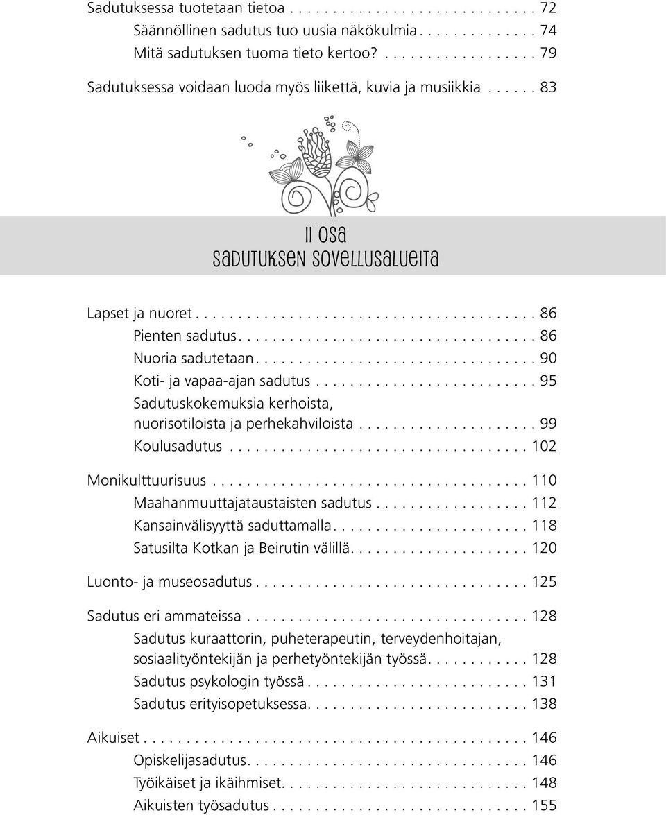 ..95 Sadutuskokemuksia kerhoista, nuorisotiloista ja perhekahviloista...99 Koulusadutus...102 Monikulttuurisuus...110 Maahanmuuttajataustaisten sadutus.................. 112 Kansainvälisyyttä saduttamalla.