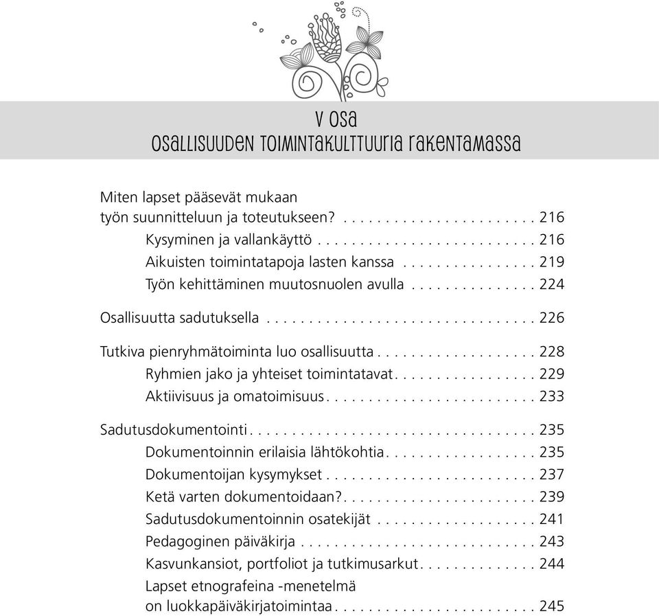 ..228 Ryhmien jako ja yhteiset toimintatavat....229 Aktiivisuus ja omatoimisuus...233 Sadutusdokumentointi...235 Dokumentoinnin erilaisia lähtökohtia....235 Dokumentoijan kysymykset.