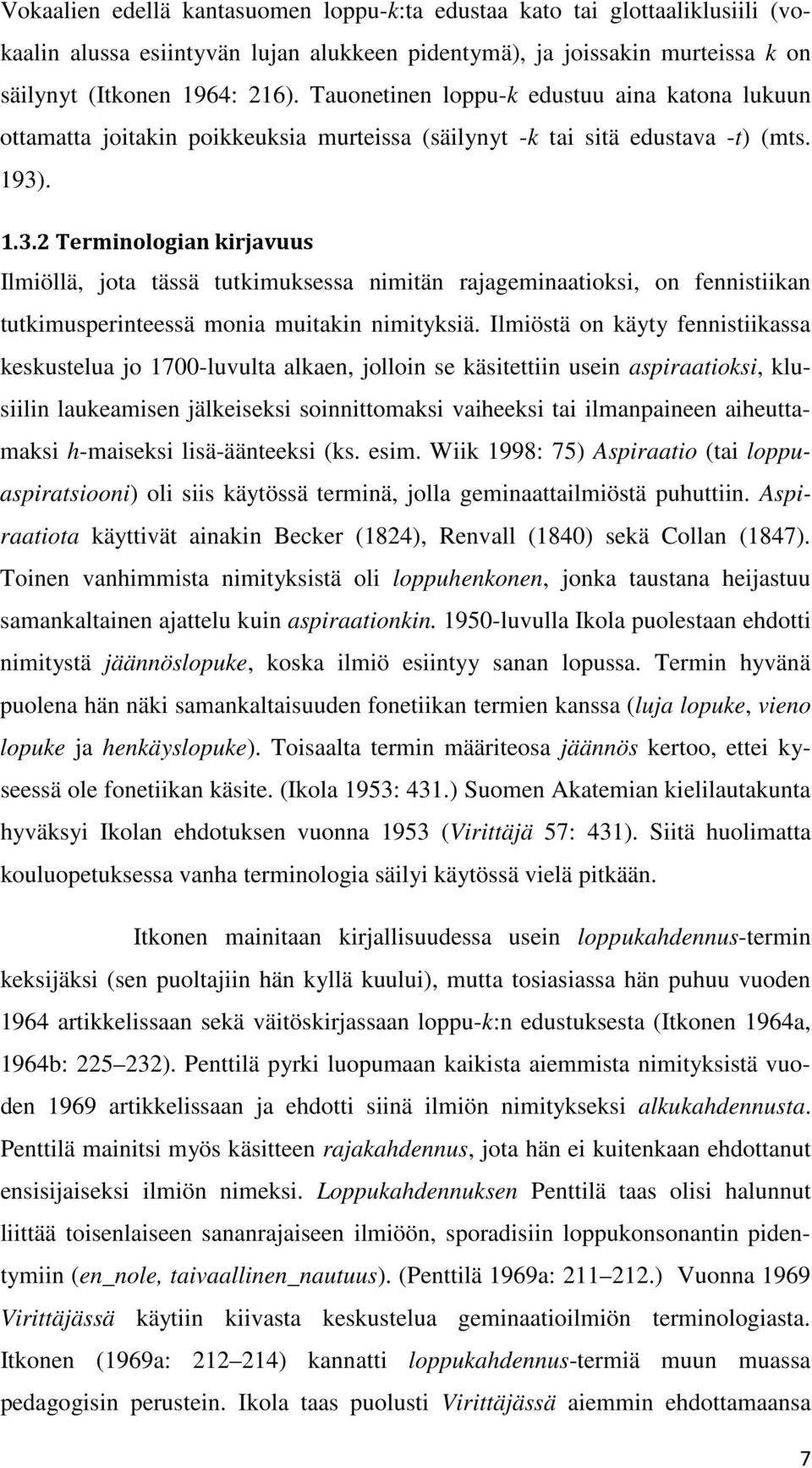 . 1.3.2 Terminologian kirjavuus Ilmiöllä, jota tässä tutkimuksessa nimitän rajageminaatioksi, on fennistiikan tutkimusperinteessä monia muitakin nimityksiä.