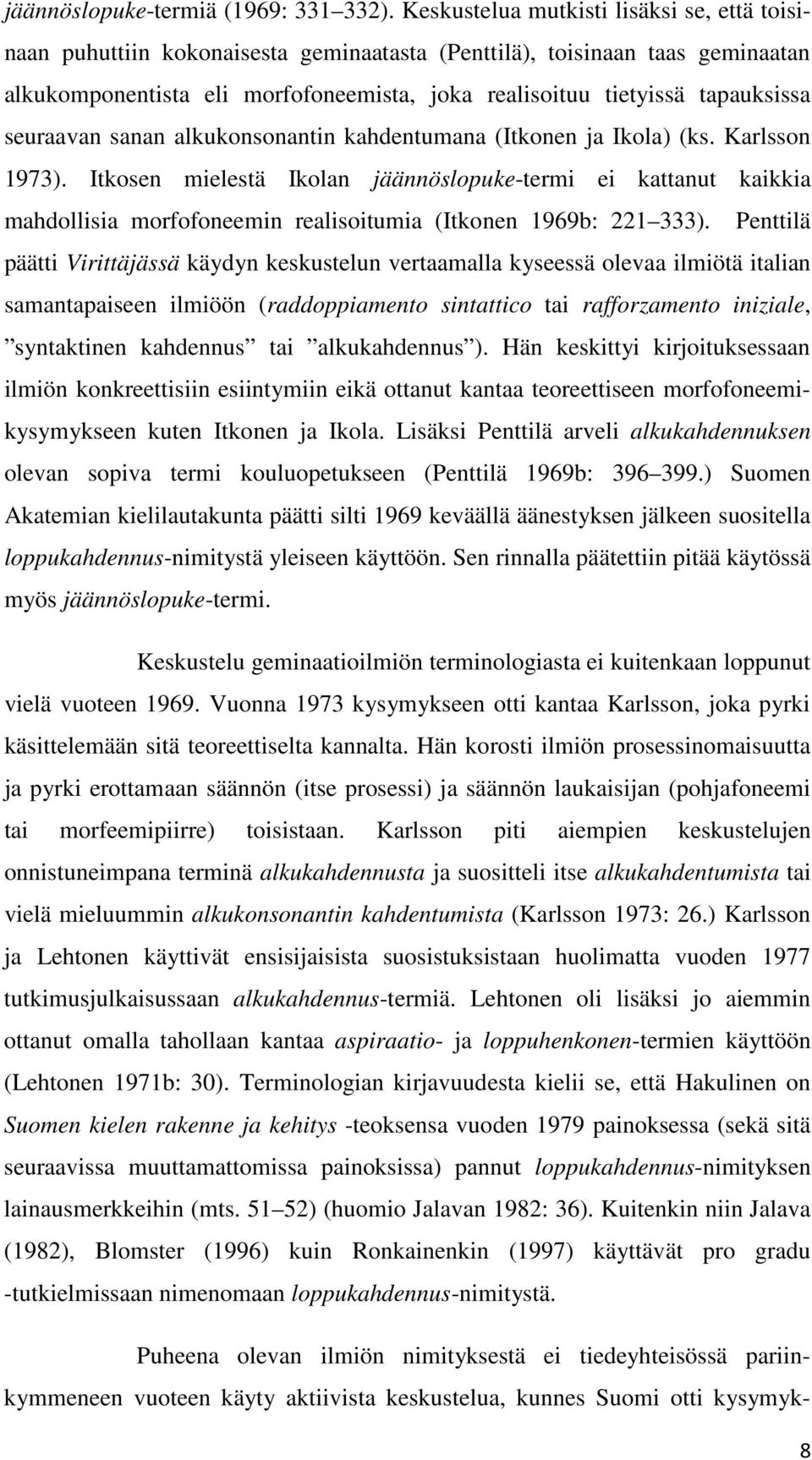 seuraavan sanan alkukonsonantin kahdentumana (Itkonen ja Ikola) (ks. Karlsson 1973).