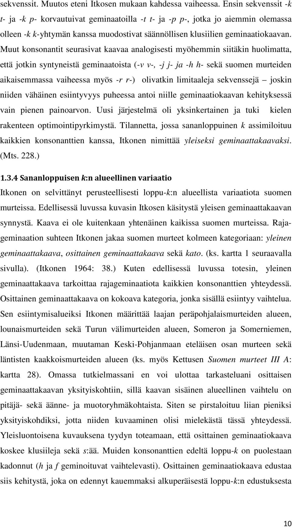 Muut konsonantit seurasivat kaavaa analogisesti myöhemmin siitäkin huolimatta, että jotkin syntyneistä geminaatoista (-v v-, -j j- ja -h h- sekä suomen murteiden aikaisemmassa vaiheessa myös -r r-)