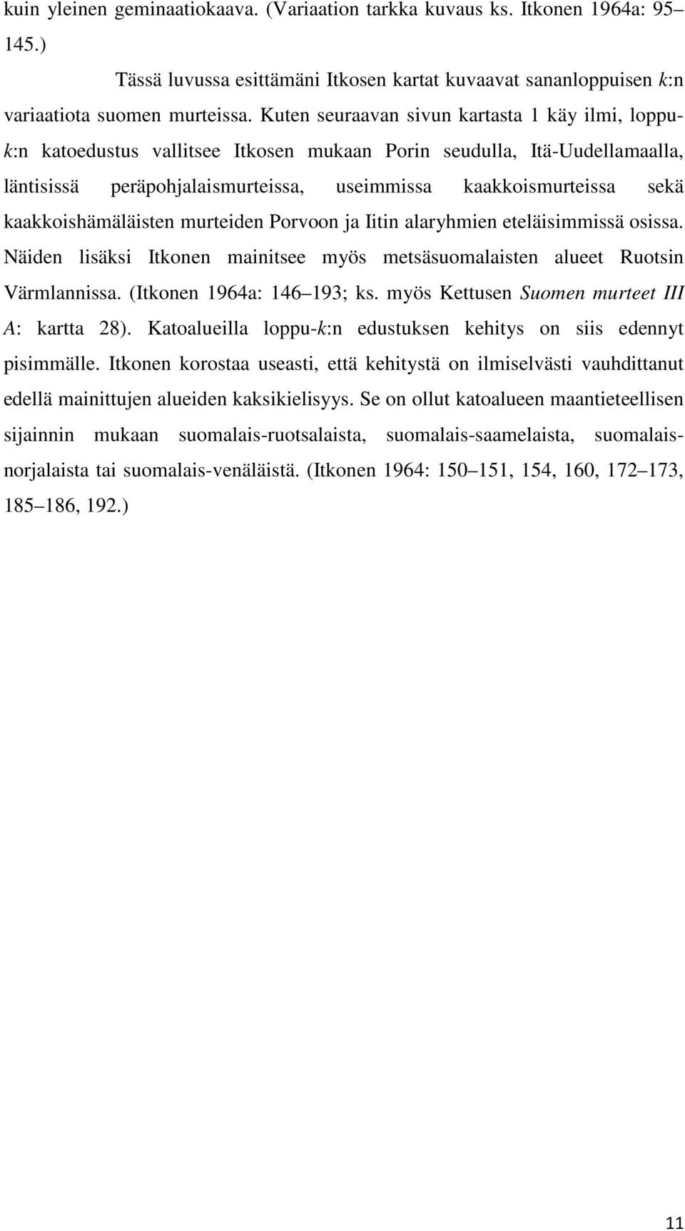 kaakkoishämäläisten murteiden Porvoon ja Iitin alaryhmien eteläisimmissä osissa. Näiden lisäksi Itkonen mainitsee myös metsäsuomalaisten alueet Ruotsin Värmlannissa. (Itkonen 1964a: 146 193; ks.