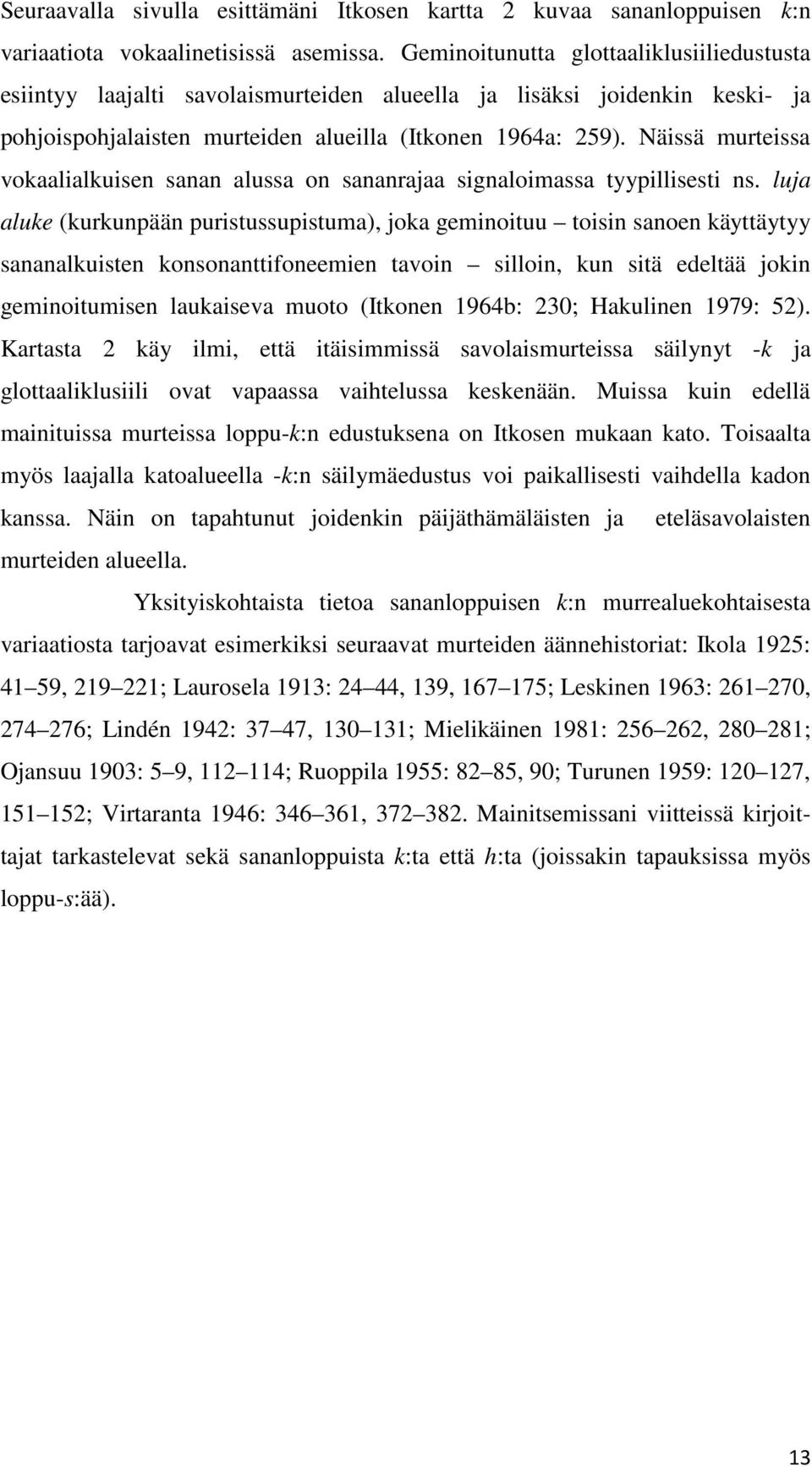 Näissä murteissa vokaalialkuisen sanan alussa on sananrajaa signaloimassa tyypillisesti ns.